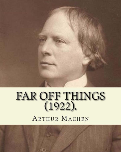 Far off things (1922). By: Arthur Machen, dedication By: Alfred Turner: Major-General Sir Alfred Edward Turner, KCB (3 March 1842 – 20 November 1918) ... served in administrative posts in Ireland.