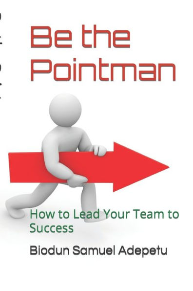 Be the Pointman: How to Lead Your Team to Success