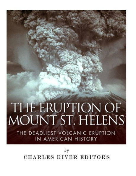 The Eruption Of Mount St. Helens : The Deadliest Volcanic Eruption In American History