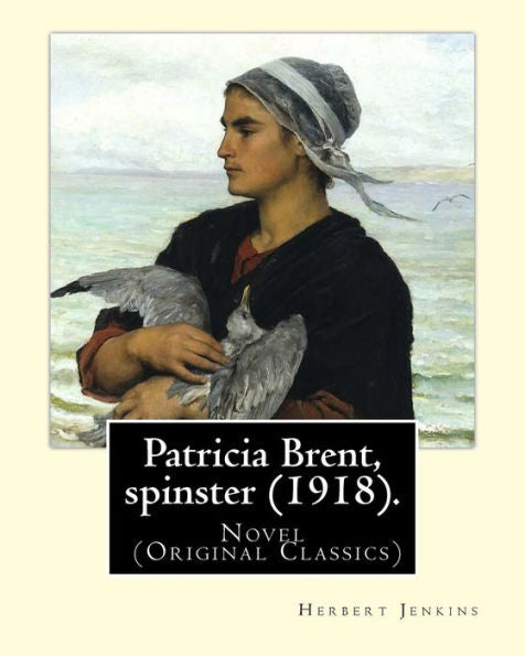 Patricia Brent, Spinster (1918). By: Herbert Jenkins : Novel (Original Classics)