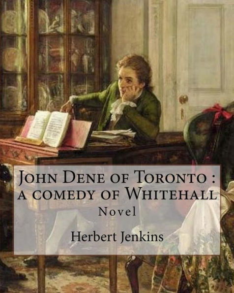 John Dene of Toronto : a comedy of Whitehall. By: Herbert Jenkins: Herbert George Jenkins (1876 – 8 June 1923) was a British writer and the owner of ... published many of P. G. Wodehouse's novels.