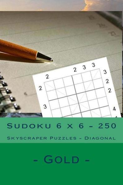Sudoku 6 X 6 - 250 Skyscraper Puzzles - Diagonal - Gold : For Connoisseurs Of Sudoku