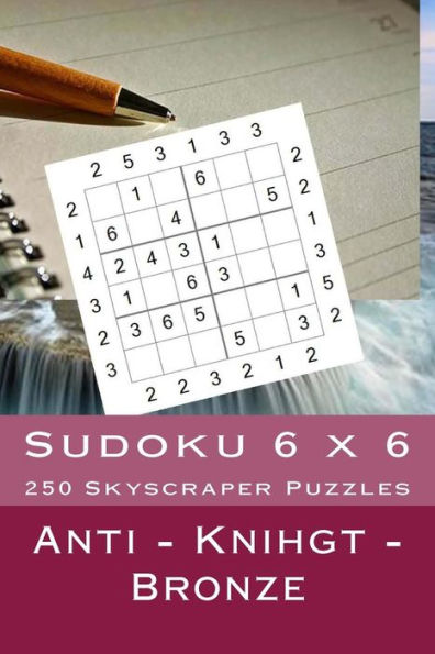 Sudoku 6 X 6 - 250 Skyscraper Puzzles - Anti - Knihgt - Bronze : This Will Help You Relax
