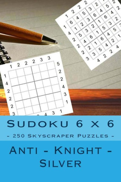 Sudoku 6 X 6 - 250 Skyscraper Puzzles - Anti - Knight - Silver : Great Option To Relax
