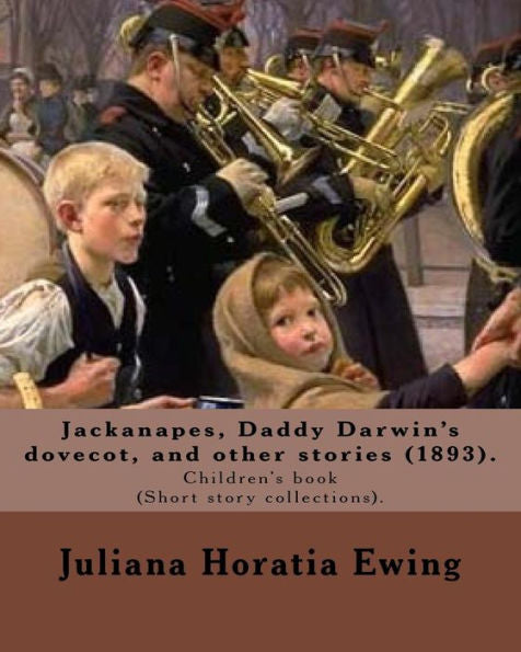 Jackanapes, Daddy Darwin's dovecot, and other stories: By: Juliana Horatia Ewing, Illustrated By: Randolph Caldecott (22 March 1846 -12 February 1886). Children's book (Short story collections).
