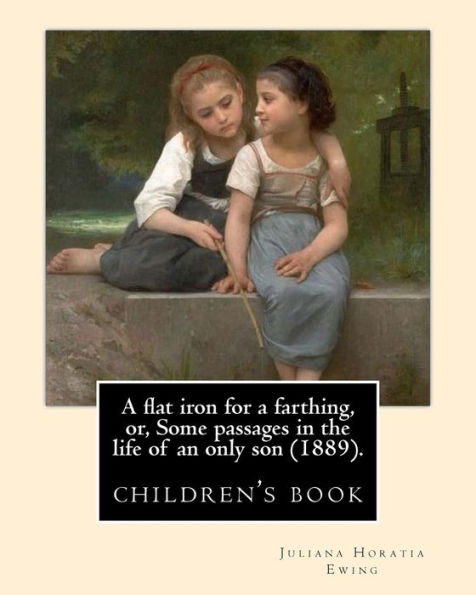 A flat iron for a farthing, or, Some passages in the life of an only son (1889). By: Juliana Horatia Ewing, Illustrated By: Mrs. Allingham: ... and illustrator of the Victorian era.
