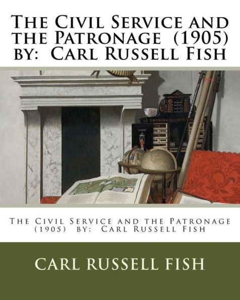 The Civil Service And The Patronage (1905) By : Carl Russell Fish