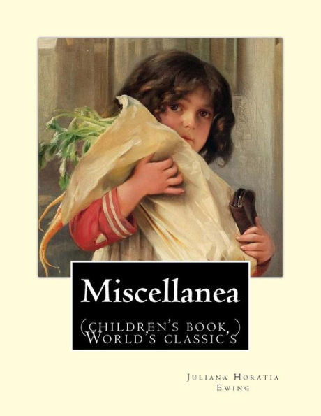 Miscellanea. By : Juliana Horatia Ewing: (Children's Book ) World's Classic's