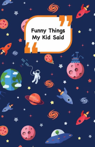 Funny Things My Kid Said: Space cover | Write down the funny quotes of your children (Unforgettable moments)