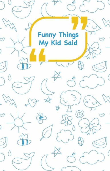 Funny Things My Kid Said: Blue drawings cover | Write down the funny quotes of your children (Unforgettable moments)