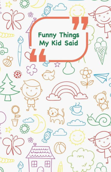 Funny Things My Kid Said: Coloful drawings cover | Write down the funny quotes of your children (Unforgettable moments)