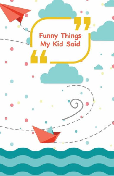 Funny Things My Kid Said: Ships, planes and sea | Write down the funny quotes of your children (Unforgettable moments)