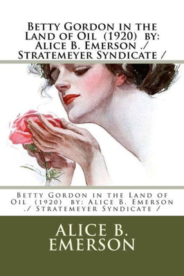 Betty Gordon in the Land of Oil (1920) by: Alice B. Emerson ./ Stratemeyer Syndicate /