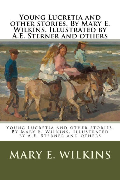 Young Lucretia And Other Stories. By Mary E. Wilkins. Illustrated By A. E. Sterner And Others