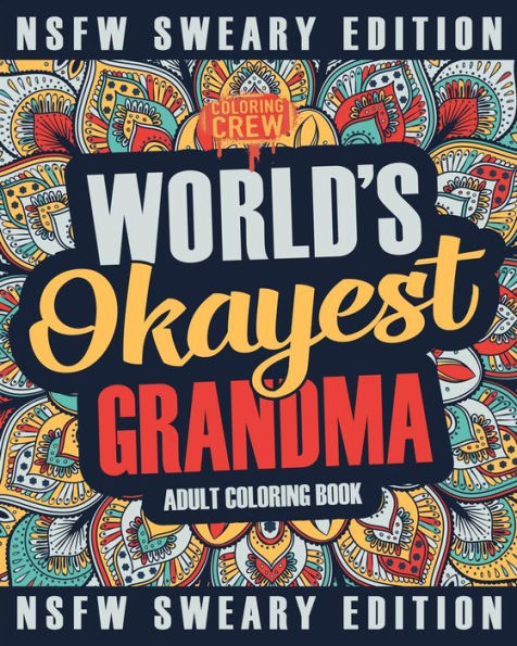 Worlds Okayest Grandma Coloring Book : A Sweary, Irreverent, Swear Word Grandma Coloring Book For Adults