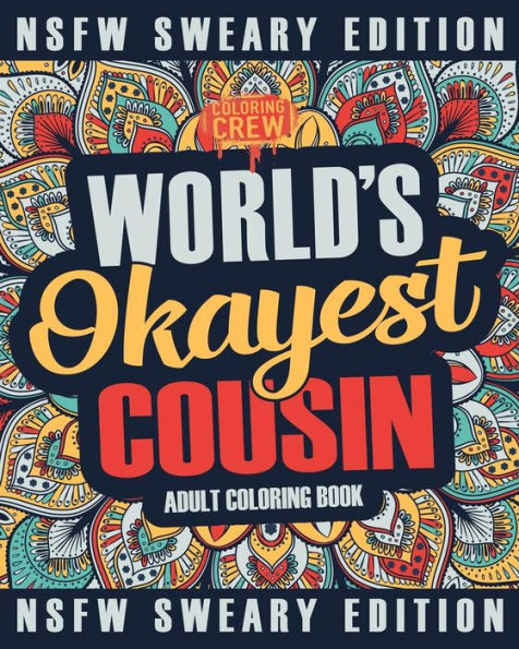 Worlds Okayest Cousin Coloring Book : A Sweary, Irreverent, Swear Word Cousin Coloring Book For Adults