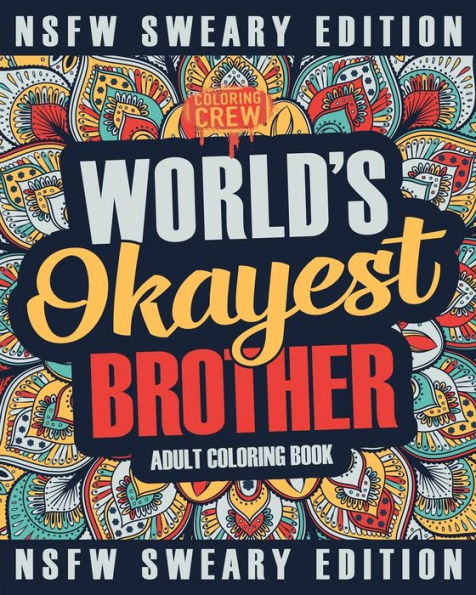 Worlds Okayest Brother Coloring Book : A Sweary, Irreverent, Swear Word Brother Coloring Book For Adults