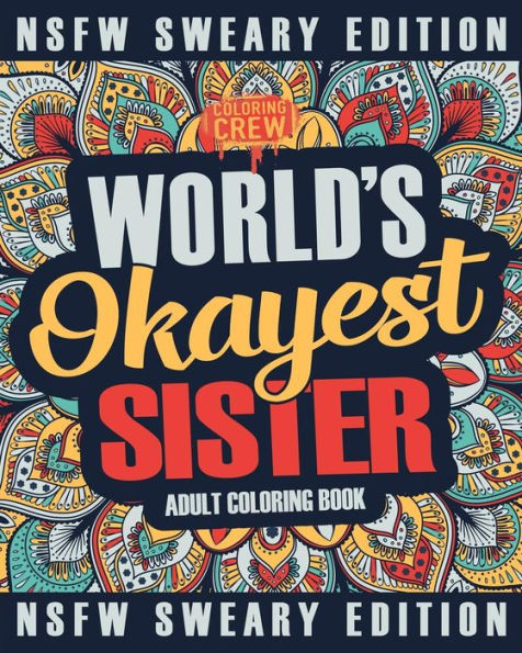 Worlds Okayest Sister Coloring Book : A Sweary, Irreverent, Swear Word Sister Coloring Book For Adults