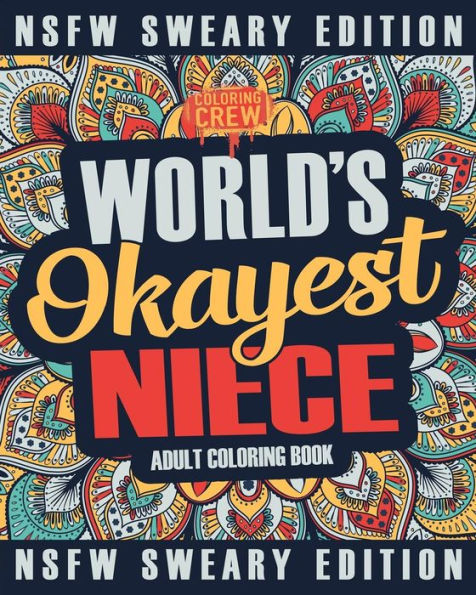 Worlds Okayest Niece Coloring Book : A Sweary, Irreverent, Swear Word Niece Coloring Book For Adults