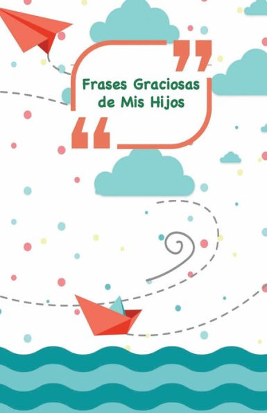 Frases Graciosas de mis hijos: Portada con barcos, aviones y mar | Apunta las frases graciosas de tus ni?os (Momentos inolvidables) (Spanish Edition)