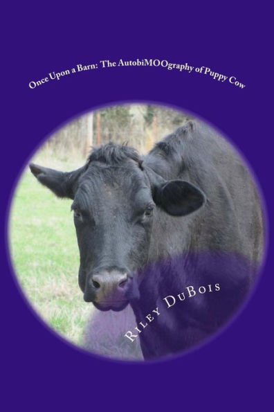 Once Upon A Barn : The Autobimoography Of Puppy Cow