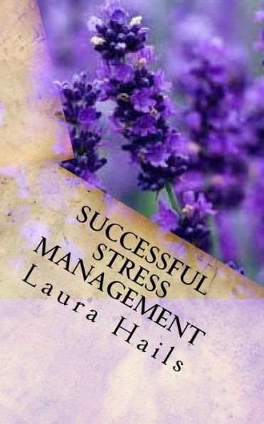 Successful Stress Management : A Nutritional Guide - How To Achieve Stress Relief Through Your Diet.