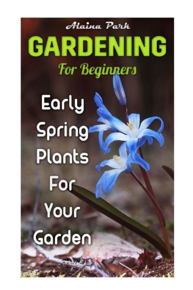 Gardening For Beginners: Early Spring Plants For Your Garden