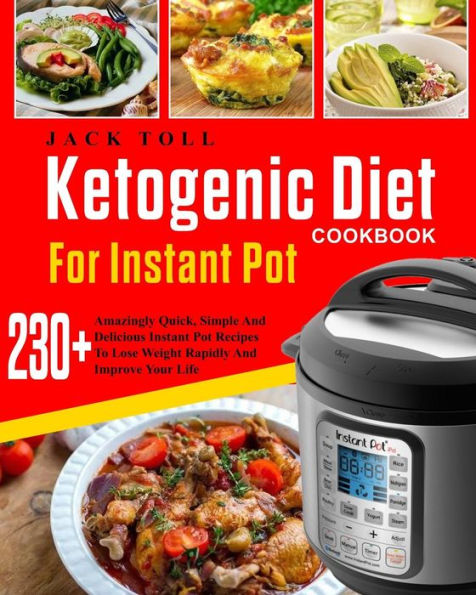 Ketogenic Diet Cookbook For Instant Pot: Over 230 Amazingly Quick, Simple And Delicous Instant Pot Recipes To Lose Weight Rapidly And Improve Your ... Carb Ketogenic Diet Cookbook For Instant Pot)