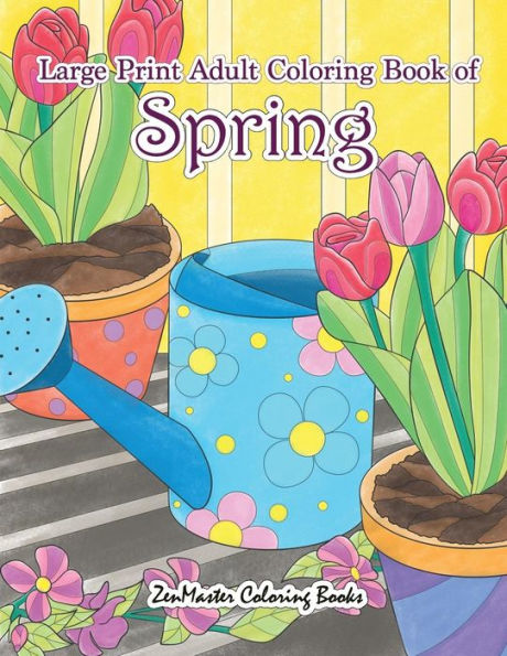 Large Print Adult Coloring Book of Spring: An Easy and Simple Coloring Book for Adults of Spring with Flowers, Butterflies, Country Scenes, Designs, ... Relief (Easy Coloring Books for Adults)