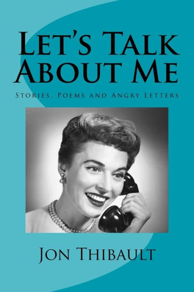 Let's Talk About Me : Stories, Poems And Angry Letters