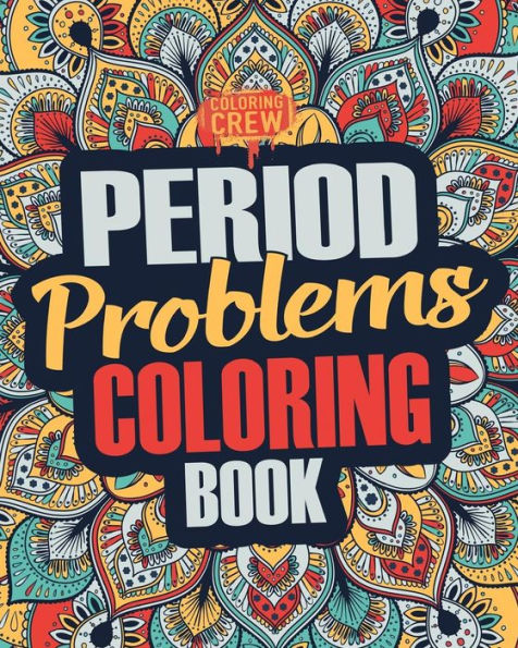 Period Coloring Book : A Snarky, Irreverent And Funny Coloring Book Gift Idea Perfect For Reliving Stress Due To Pms, Cramps And Period Pains