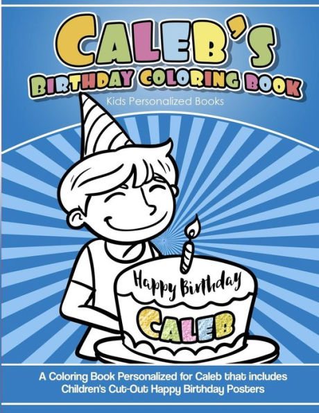 Caleb's Birthday Coloring Book Kids Personalized Books: A Coloring Book Personalized for Caleb that includes Children's Cut Out Happy Birthday Posters