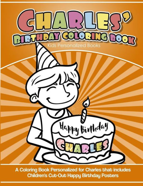 Libro para colorear del cumpleaños de Charles Libros personalizados para niños: Un libro para colorear personalizado para Charles que incluye carteles de feliz cumpleaños recortados para niños