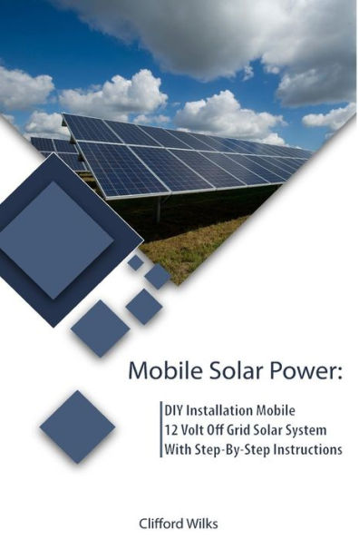 Mobile Solar Power : Diy Installation Mobile 12 Volt Off Grid Solar System With Step-By-Step Instructions: (Survival Guide, Diy Solar Power, Off Grid Power)