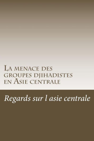 La menace des groupes djihadistes en Asie centrale: les groupes terroristes sunnites contre les brigades chiites (French Edition)