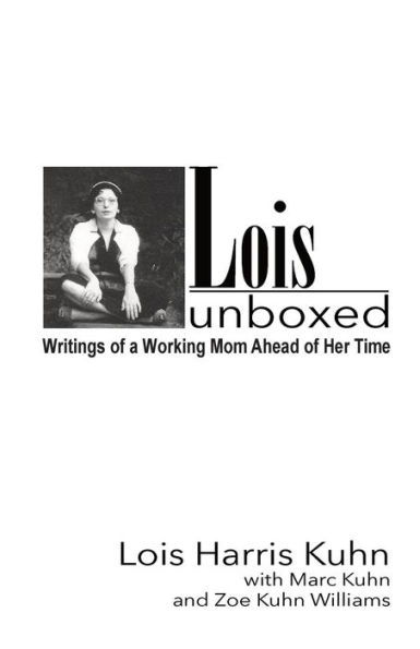Lois Unboxed : Writings Of A Working Mom Ahead Of Her Time