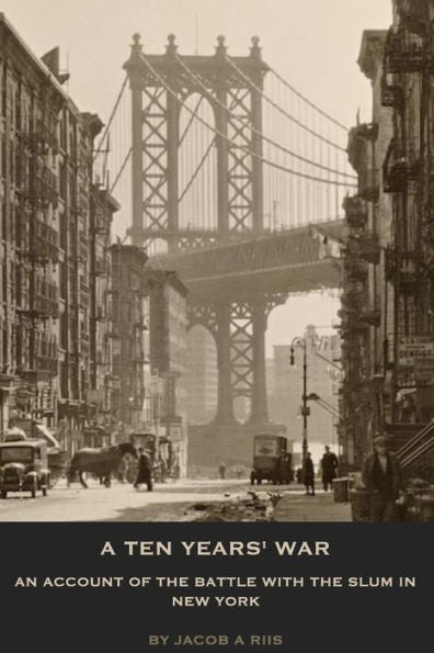 A Ten Years' War: An Account of the Battle With the Slum in New York