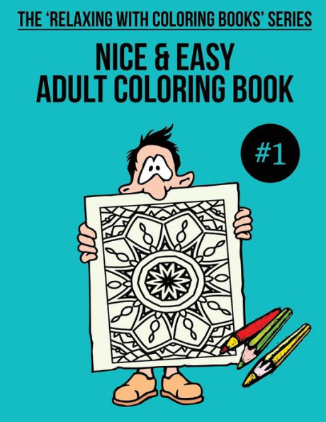 Nice And Easy Adult Coloring Book #1 : The 'Relaxing With Coloring Books' Series