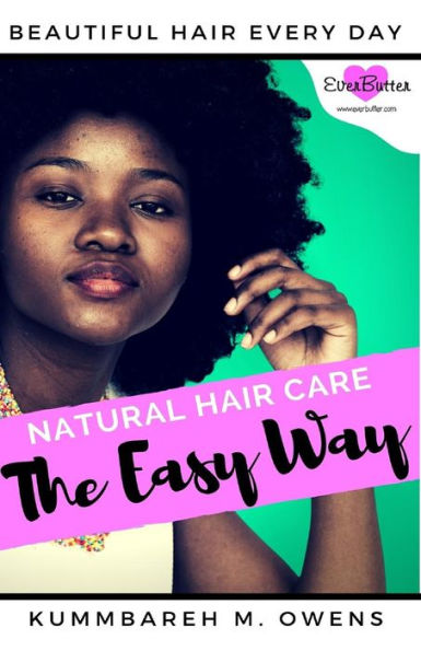 Natural Hair Care The Easy Way : Simplify The Complicated And Obtain Beautiful Hair Everyday