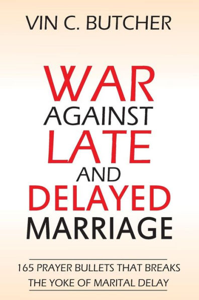 War Against Late And Delayed Marriage : 165 Prayer Bullets That Breaks The Yoke Of Marital Delay