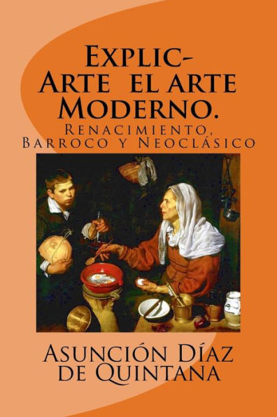 ExplicArte el arte Moderno.: Renacimiento, Barroco y Neoclasico (Historia del Arte) (Spanish Edition)