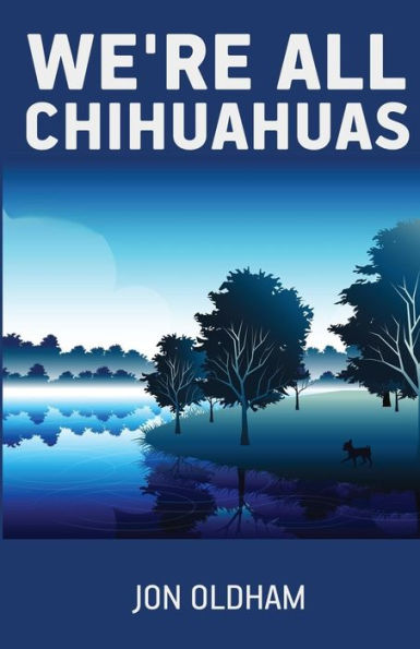 We'Re All Chihuahuas : A Shaky Dog On A Human Journey