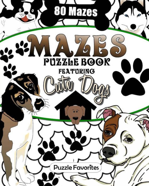 Mazes : Cute Dogs Puzzle Book Featuring 80 Mazes!