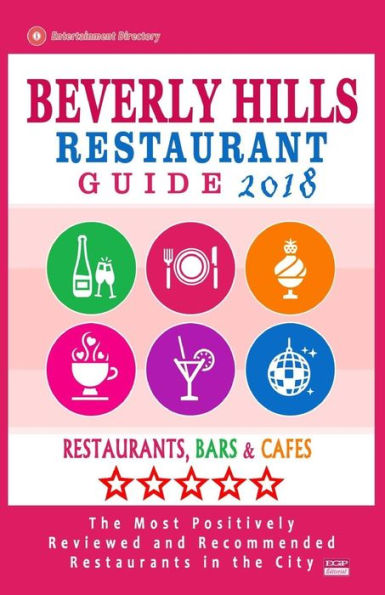 Beverly Hills Restaurant Guide 2018: Best Rated Restaurants in Beverly Hills, California - 500 Restaurants, Bars and Caf�s recommended for Visitors, 2018