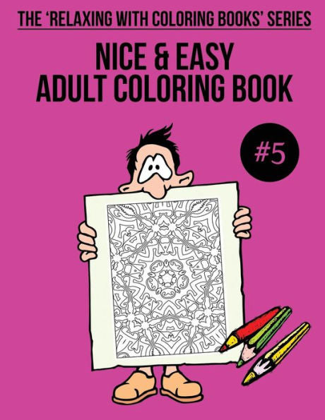 Nice And Easy Adult Coloring Book #5 : The 'Relaxing With Coloring Books' Series