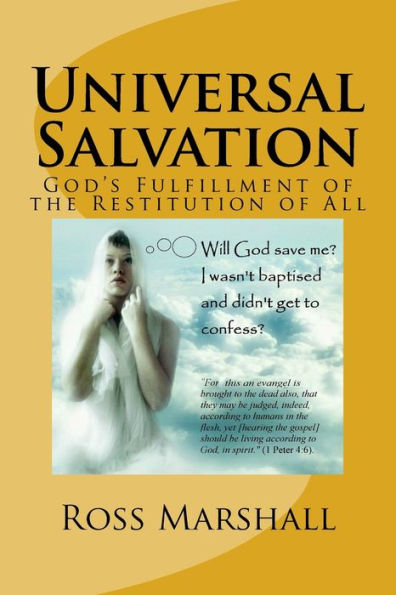Universal Salvation : God's Fulfillment Of The Restitution Of All