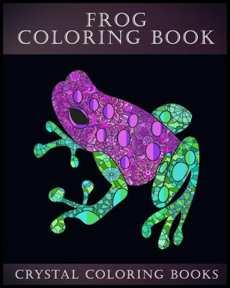 Frog Coloring Book: A Stress Relief Adult Coloring Book Containing 30 Frog Pattern Coloring Pages (Animal)
