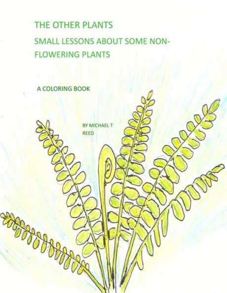 The Other Plants: Small Lessons About Some Non-Flowering Plants : A Coloring Book