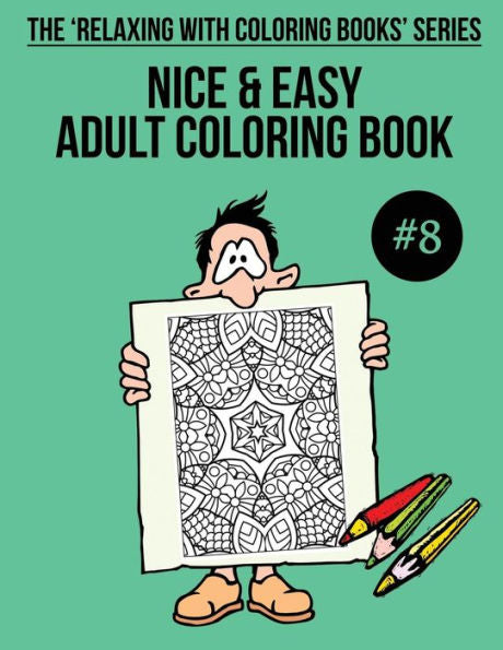Nice And Easy Adult Coloring Book #8 : The 'Relaxing With Coloring Books' Series