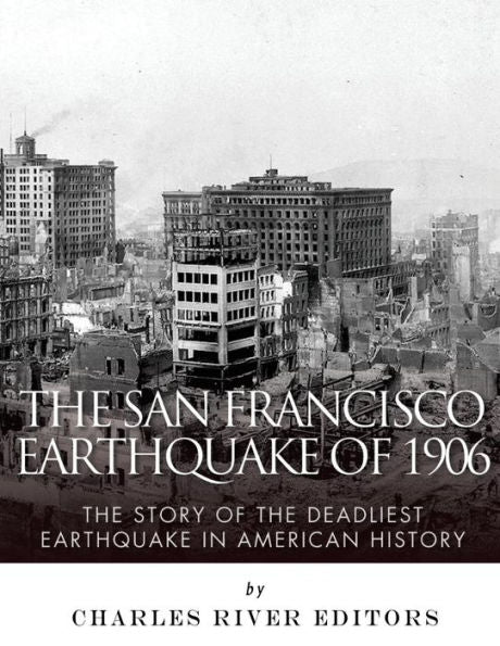 The San Francisco Earthquake Of 1906 : The Story Of The Deadliest Earthquake In American History